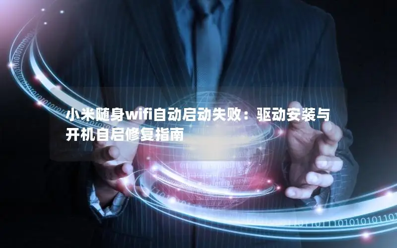 小米随身wifi自动启动失败：驱动安装与开机自启修复指南