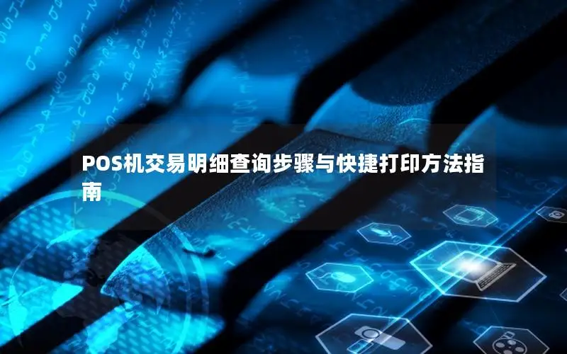 POS机交易明细查询步骤与快捷打印方法指南