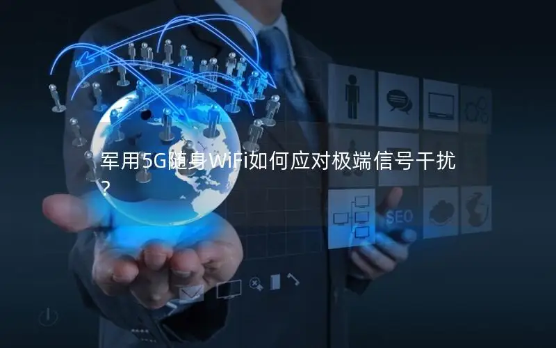 军用5G随身WiFi如何应对极端信号干扰？