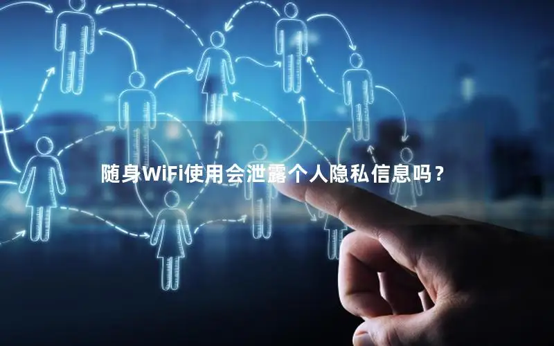 随身WiFi使用会泄露个人隐私信息吗？