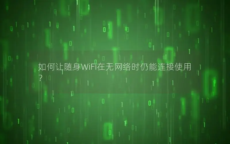 如何让随身WiFi在无网络时仍能连接使用？