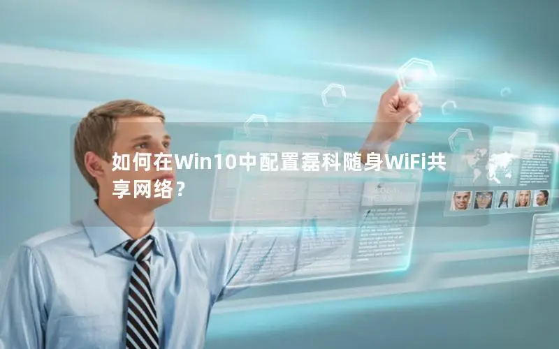 如何在Win10中配置磊科随身WiFi共享网络？