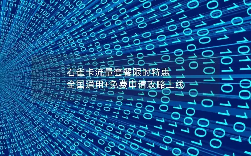 石雀卡流量套餐限时特惠 全国通用+免费申请攻略上线