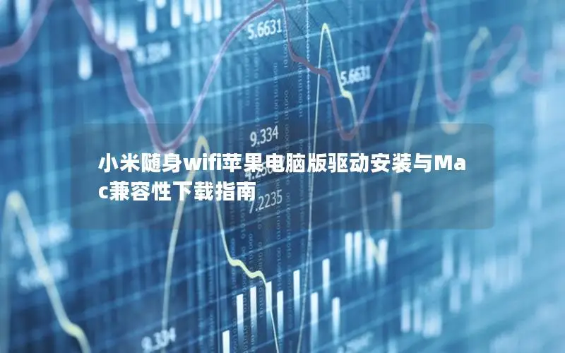 小米随身wifi苹果电脑版驱动安装与Mac兼容性下载指南