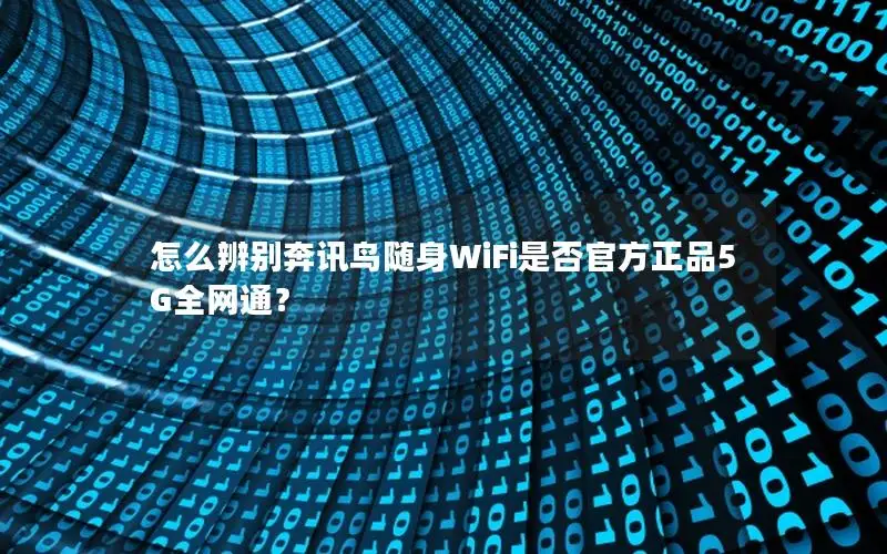 怎么辨别奔讯鸟随身WiFi是否官方正品5G全网通？