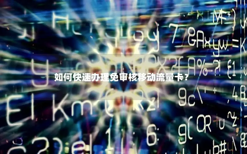 如何快速办理免审核移动流量卡？