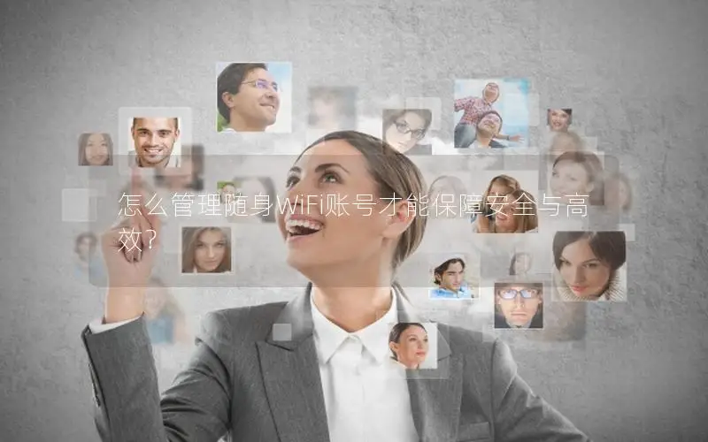 怎么管理随身WiFi账号才能保障安全与高效？