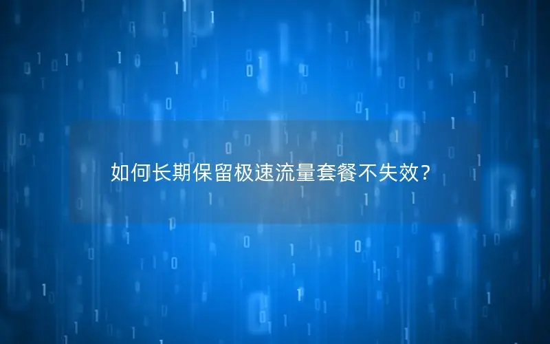 如何长期保留极速流量套餐不失效？