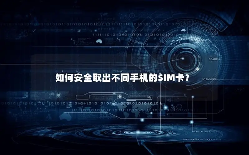 如何安全取出不同手机的SIM卡？
