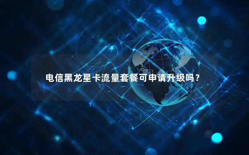 电信黑龙星卡流量套餐可申请升级吗？