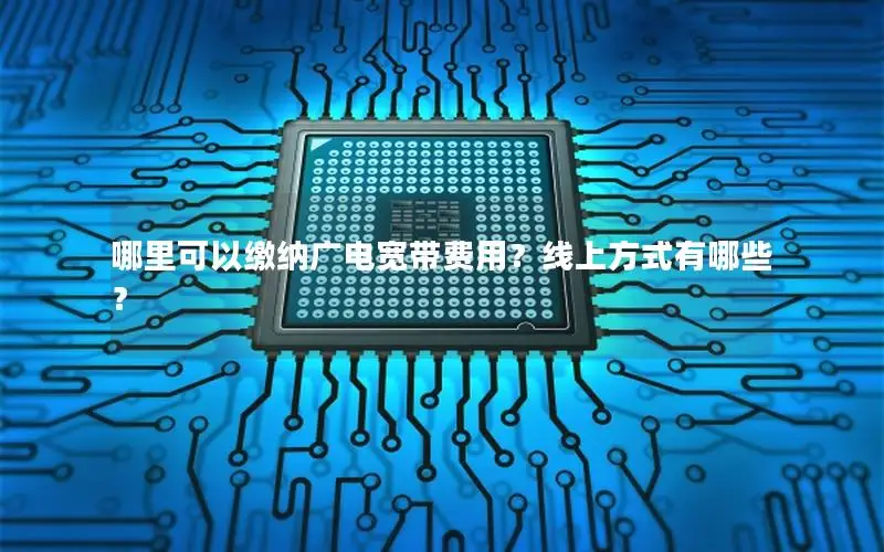 哪里可以缴纳广电宽带费用？线上方式有哪些？
