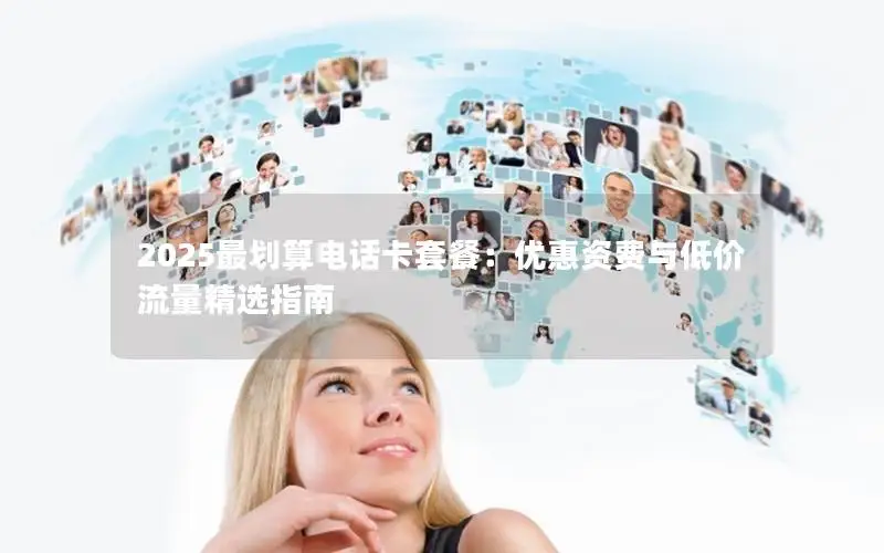 2025最划算电话卡套餐：优惠资费与低价流量精选指南