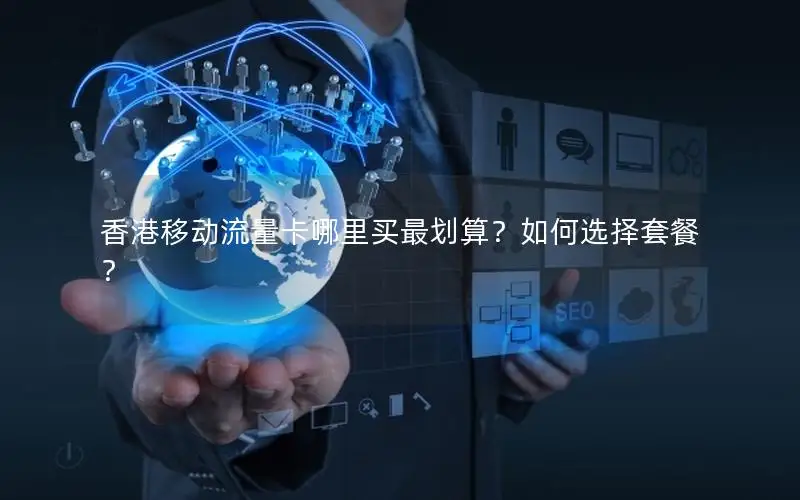 香港移动流量卡哪里买最划算？如何选择套餐？