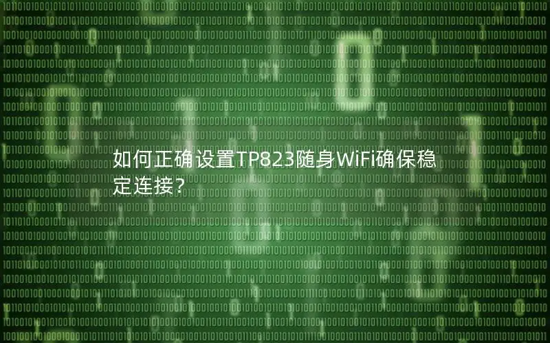 如何正确设置TP823随身WiFi确保稳定连接？