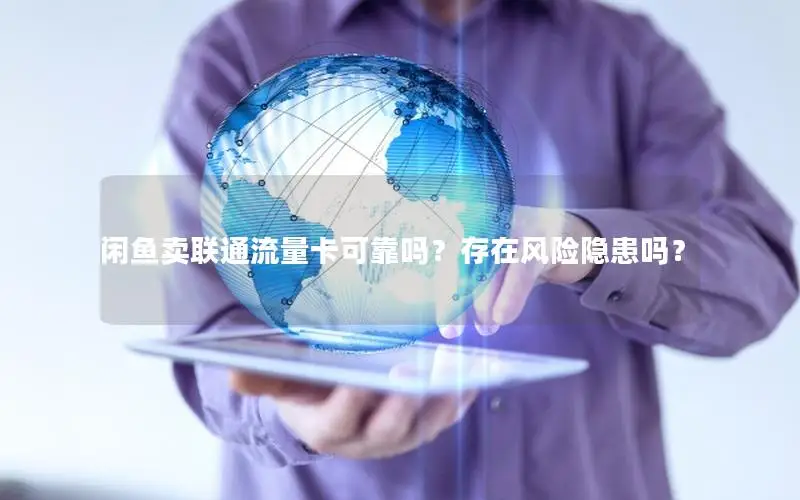闲鱼卖联通流量卡可靠吗？存在风险隐患吗？