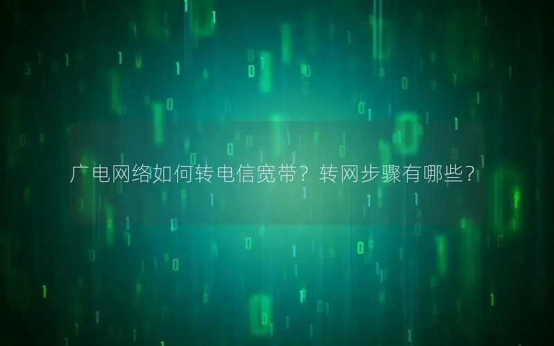 广电网络如何转电信宽带？转网步骤有哪些？