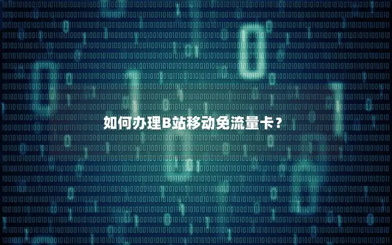 如何办理B站移动免流量卡？
