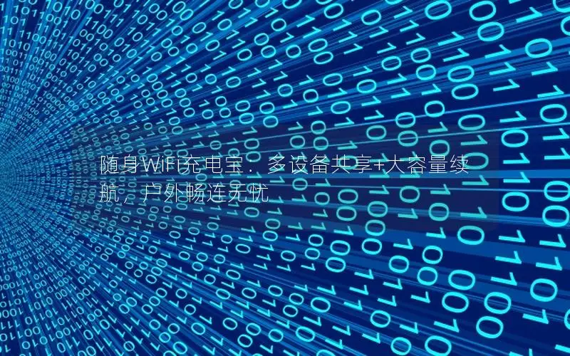 随身WiFi充电宝：多设备共享+大容量续航，户外畅连无忧