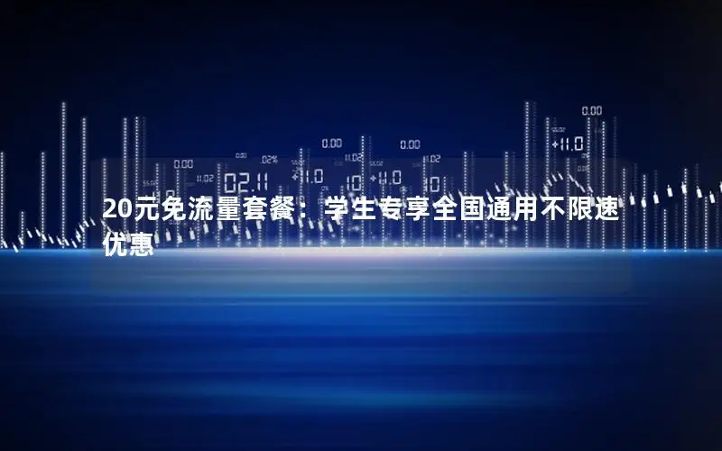 20元免流量套餐：学生专享全国通用不限速优惠