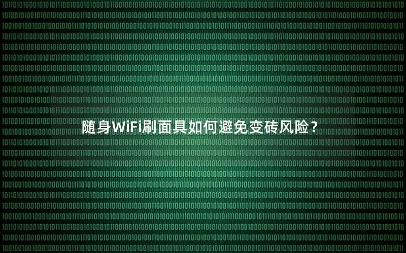随身WiFi刷面具如何避免变砖风险？