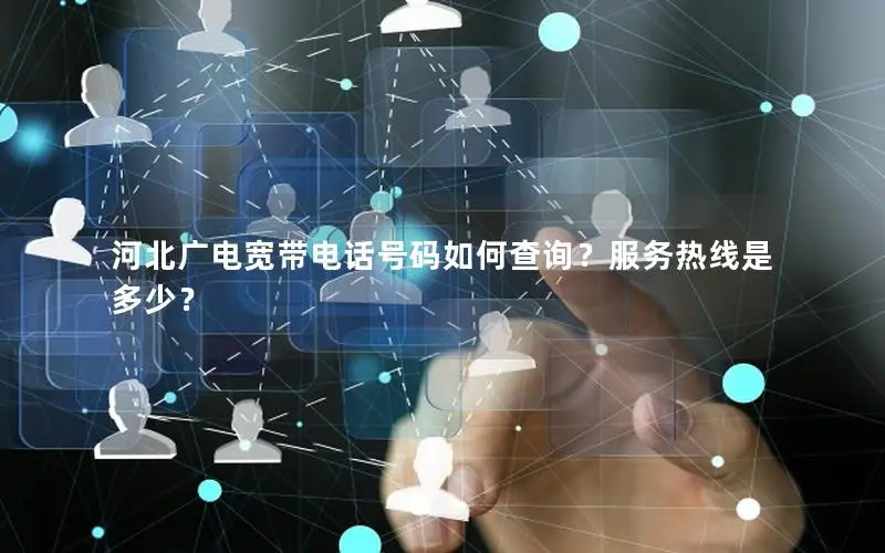 河北广电宽带电话号码如何查询？服务热线是多少？