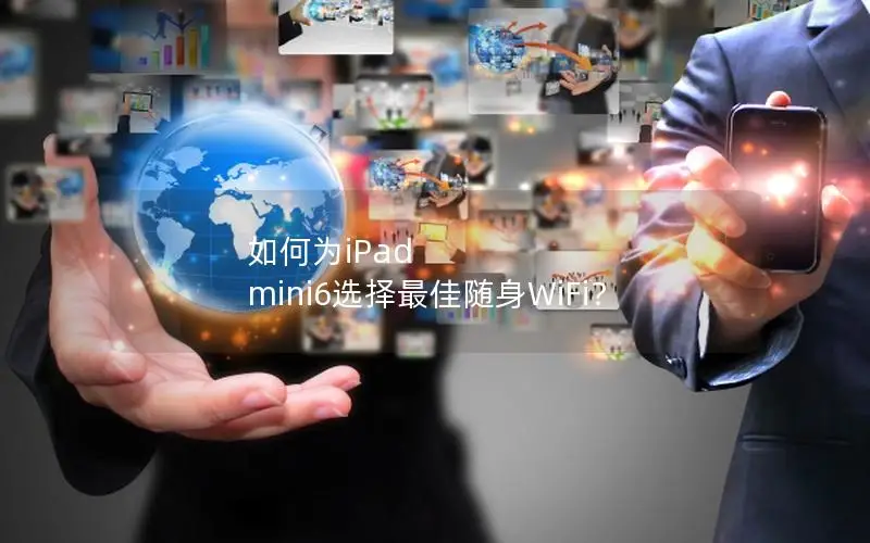 如何为iPad mini6选择最佳随身WiFi？