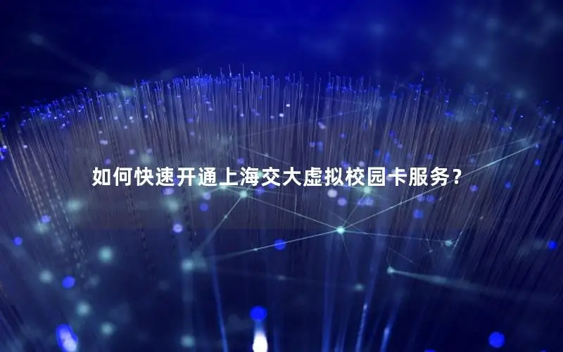 如何快速开通上海交大虚拟校园卡服务？