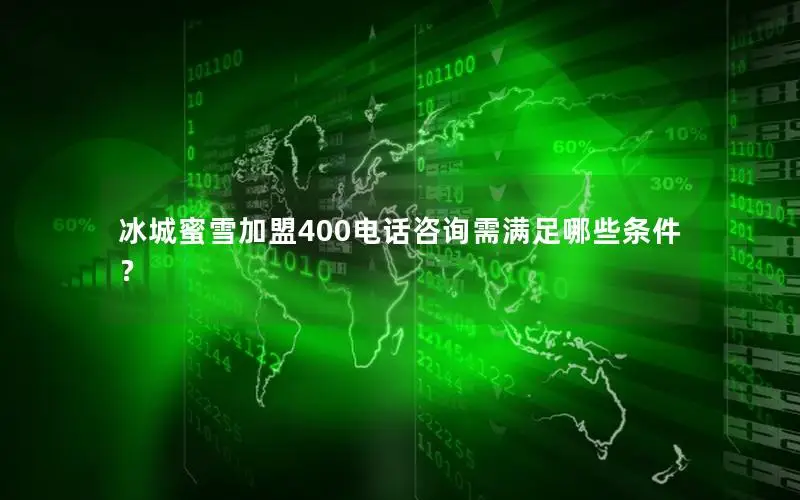 冰城蜜雪加盟400电话咨询需满足哪些条件？