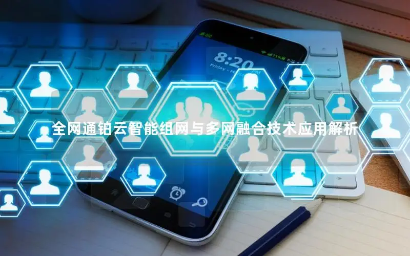 全网通铂云智能组网与多网融合技术应用解析