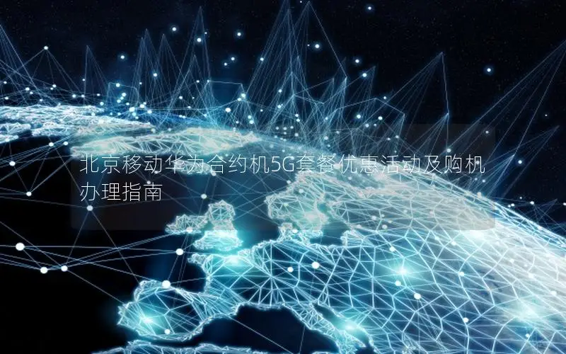 北京移动华为合约机5G套餐优惠活动及购机办理指南