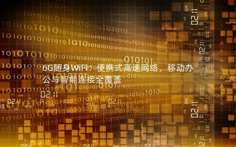 6G随身WiFi：便携式高速网络，移动办公与智能连接全覆盖