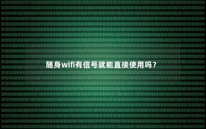 随身wifi有信号就能直接使用吗？