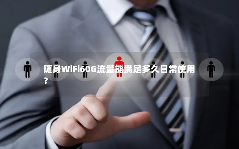 随身WiFi60G流量能满足多久日常使用？