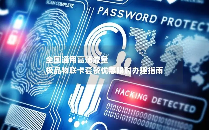 全国通用高速流量 极品物联卡套餐优惠限时办理指南
