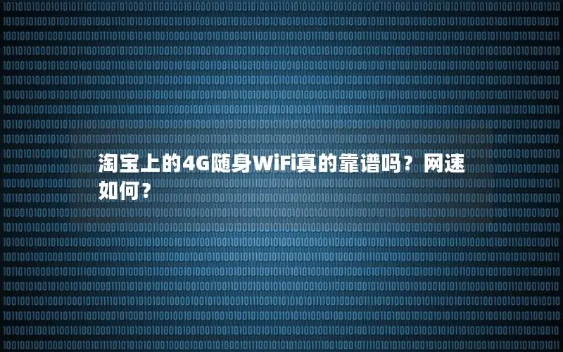 淘宝上的4G随身WiFi真的靠谱吗？网速如何？