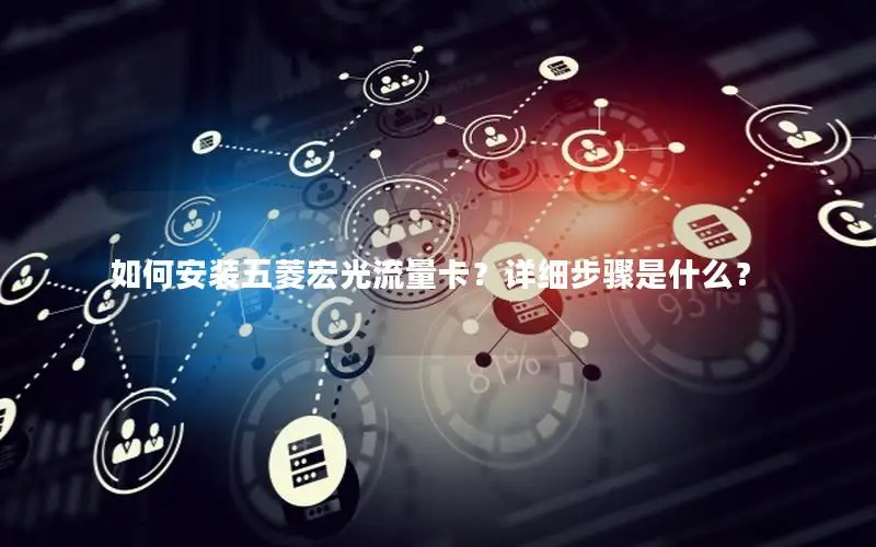 如何安装五菱宏光流量卡？详细步骤是什么？