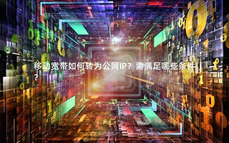 移动宽带如何转为公网IP？需满足哪些条件？
