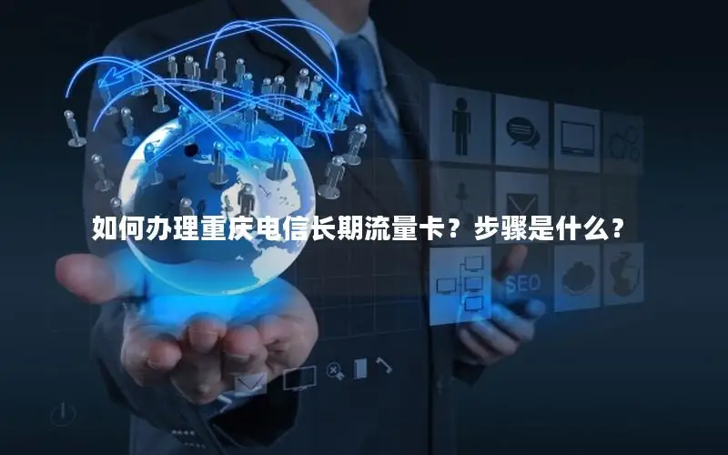 如何办理重庆电信长期流量卡？步骤是什么？