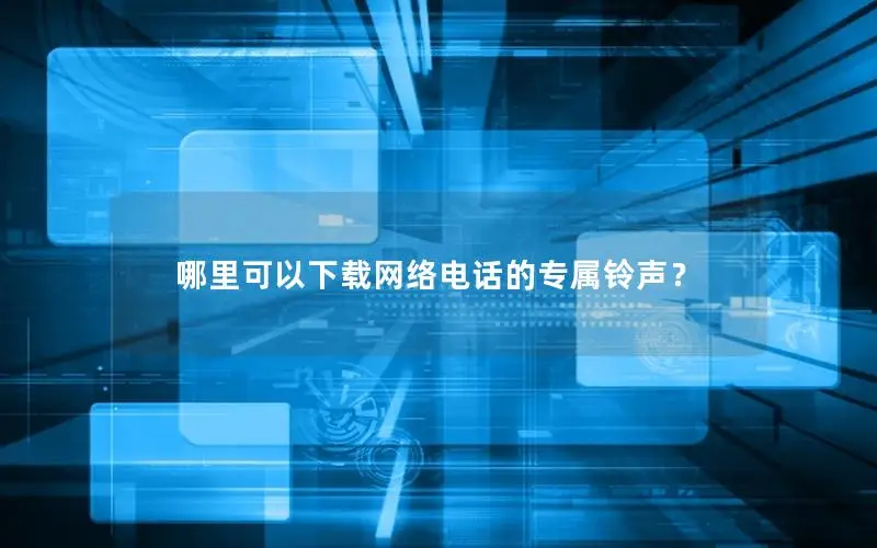 哪里可以下载网络电话的专属铃声？