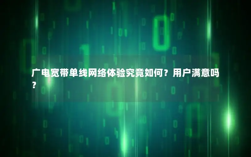 广电宽带单线网络体验究竟如何？用户满意吗？