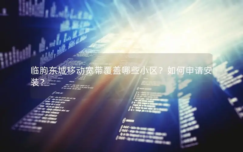 临朐东城移动宽带覆盖哪些小区？如何申请安装？