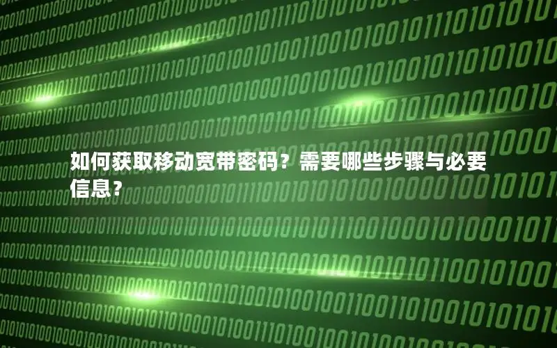 如何获取移动宽带密码？需要哪些步骤与必要信息？