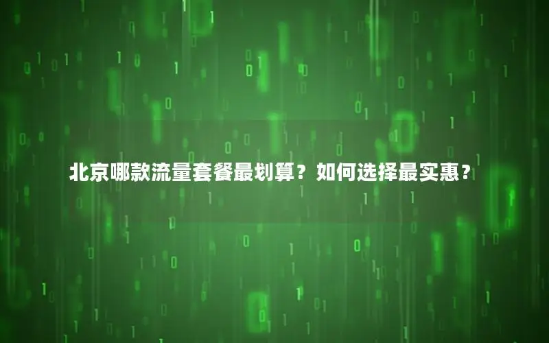 北京哪款流量套餐最划算？如何选择最实惠？