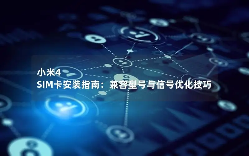 小米4 SIM卡安装指南：兼容型号与信号优化技巧