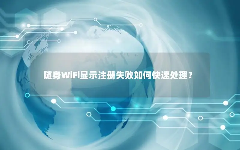 随身WiFi显示注册失败如何快速处理？