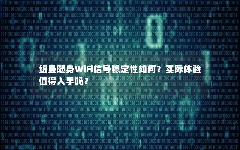 纽曼随身WiFi信号稳定性如何？实际体验值得入手吗？