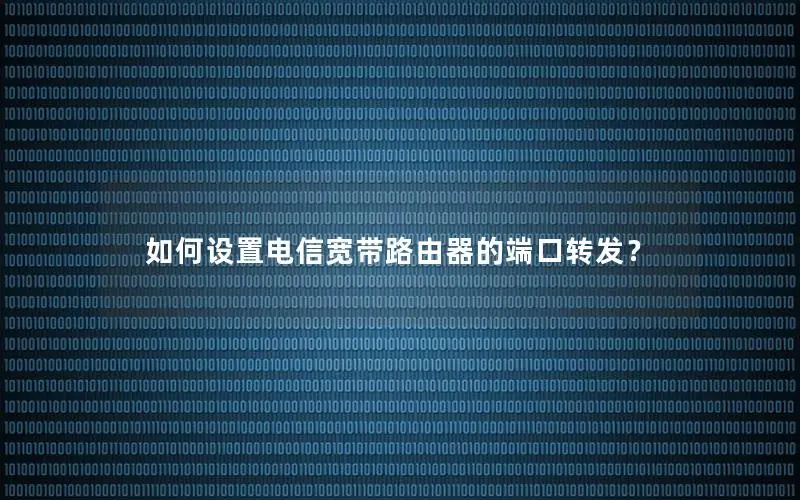 如何设置电信宽带路由器的端口转发？