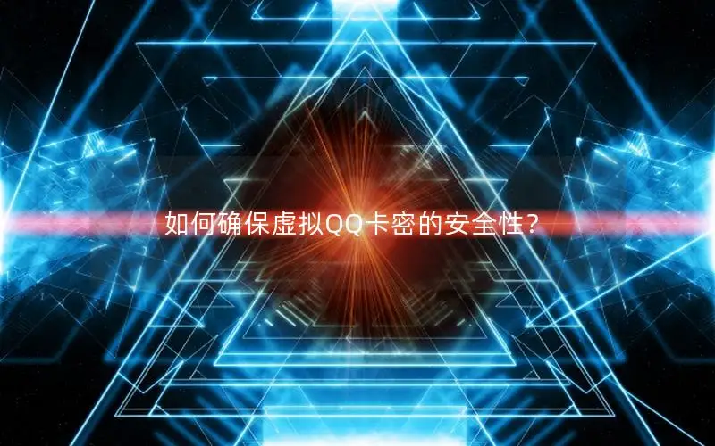 如何确保虚拟QQ卡密的安全性？