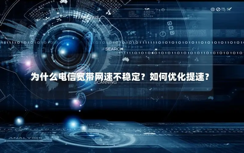 为什么电信宽带网速不稳定？如何优化提速？