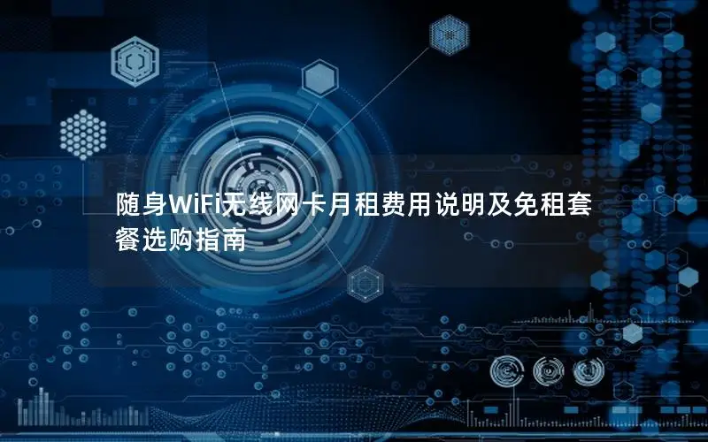 随身WiFi无线网卡月租费用说明及免租套餐选购指南